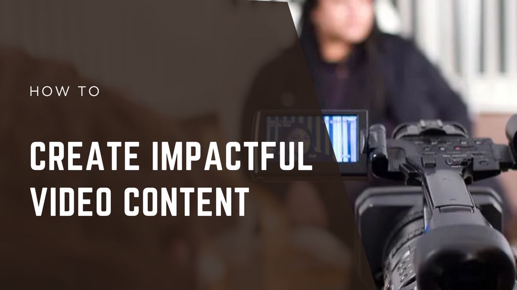 How to Create Impactful Video Content